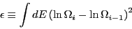 \begin{displaymath}
\epsilon\equiv \int dE \left(\ln\Omega_{i}-\ln\Omega_{i-1}\right)^2
\end{displaymath}