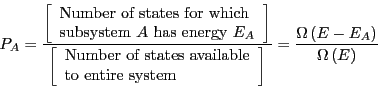 \begin{displaymath}
P_A = \frac{\left[\begin{array}{l}
\mbox{Number of states f...
...ht]} = \frac{\Omega\left(E - E_A\right)}{\Omega\left(E\right)}
\end{displaymath}