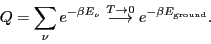 \begin{displaymath}
Q = \sum_\nu e^{-\beta E_\nu} \stackrel{T\rightarrow 0}{\longrightarrow} e^{-\beta E_{\rm ground}}.
\end{displaymath}