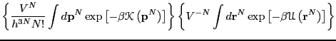 $\displaystyle \left\{\frac{V^N}{h^{3N}N!} \int d{\bf p}^N \exp\left[-\beta\math...
...int d{\bf r}^N \exp\left[-\beta\mathscr{U}\left({\bf r}^N\right)\right]\right\}$