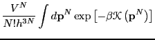 $\displaystyle \frac{V^N}{N!h^{3N}} \int d{\bf p}^N \exp\left[-\beta\mathscr{K}\left({\bf p}^N\right)\right]$