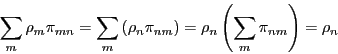 \begin{displaymath}
\sum_m \rho_m\pi_{mn} = \sum_m\left(\rho_n\pi_{nm}\right) = \rho_n\left(\sum_m\pi_{nm}\right) = \rho_n
\end{displaymath}