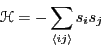 \begin{displaymath}
\mathscr{H} = -\sum_{\left<ij\right>}s_is_j
\end{displaymath}