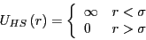 \begin{displaymath}
U_{HS}\left(r\right) = \left\{\begin{array}{ll}
\infty & r < \sigma\\
0 & r > \sigma
\end{array}\right.
\end{displaymath}