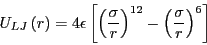 \begin{displaymath}
U_{LJ}\left(r\right) = 4\epsilon\left[\left(\frac{\sigma}{r}\right)^{12}-\left(\frac{\sigma}{r}\right)^{6}\right]
\end{displaymath}