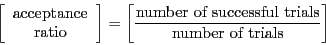 \begin{displaymath}
\left[\begin{array}{c}
\mbox{acceptance}\\
\mbox{ratio}
\en...
...{number of successful trials}}{\mbox{number of trials}}\right]
\end{displaymath}