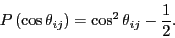 \begin{displaymath}
P\left(\cos\theta_{ij}\right) = \cos^2\theta_{ij}-\frac12.
\end{displaymath}