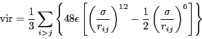 \begin{displaymath}
{\rm vir} = \frac{1}{3}\sum_{i>j} \left\{48\epsilon\left[\le...
...\frac{1}{2}\left(\frac{\sigma}{r_{ij}}\right)^6\right]\right\}
\end{displaymath}