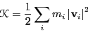 \begin{displaymath}
\mathscr{K} = \frac{1}{2}\sum_i m_i\left\vert{\bf v}_i\right\vert^2
\end{displaymath}