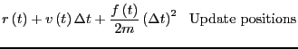 $\displaystyle r\left(t\right) + v\left(t\right)\Delta t +
\frac{f\left(t\right)}{2m}\left(\Delta t\right)^2  \mbox{Update positions}$