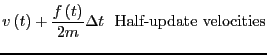 $\displaystyle v\left(t\right) +
\frac{f\left(t\right)}{2m}\Delta t  \mbox{Half-update velocities}$