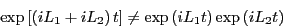 \begin{displaymath}
\exp\left[\left( iL_1 + iL_2\right)t\right] \ne \exp\left(iL_1t\right)\exp\left(iL_2t\right)
\end{displaymath}