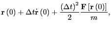 $\displaystyle {\bf r}\left(0\right) +
\Delta t \dot{\bf r}\left(0\right) +
...
...left(\Delta t\right)^2}{2}
\frac{{\bf F}\left[{\bf r}\left(0\right)\right]}{m},$