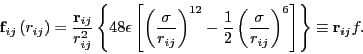 \begin{displaymath}
{\bf f}_{ij}\left(r_{ij}\right) = \frac{{\bf r}_{ij}}{r_{ij}...
...{\sigma}{r_{ij}}\right)^6\right]\right\} \equiv {\bf r}_{ij}f.
\end{displaymath}