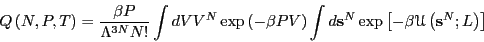 \begin{displaymath}
Q\left(N,P,T\right) = \frac{\beta P}{\Lambda^{3N}N!}
\int dV...
...}^N \exp\left[-\beta\mathscr{U}\left({\bf s}^N;L\right)\right]
\end{displaymath}