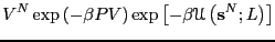 $\displaystyle V^N\exp\left(-\beta PV\right)\exp\left[-\beta\mathscr{U}\left({\bf s}^N;L\right)\right]$