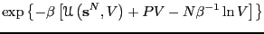 $\displaystyle \exp\left\{-\beta\left[\mathscr{U}\left({\bf s}^N,V\right) + PV - N\beta^{-1}\ln V\right]\right\}$