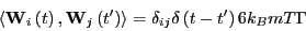 \begin{displaymath}
\left<{\bf W}_i\left(t\right),{\bf W}_j\left(t^\prime\right)\right>
= \delta_{ij}\delta\left(t-t^\prime\right)6k_BmT\Gamma
\end{displaymath}