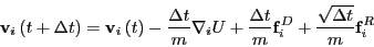 \begin{displaymath}
{\bf v}_i\left(t + \Delta t\right) = {\bf v}_i\left(t\right)...
...\Delta t}{m}{\bf f}_i^D + \frac{\sqrt{\Delta t}}{m}{\bf f}_i^R
\end{displaymath}