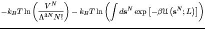 $\displaystyle -k_BT\ln\left(\frac{V^N}{\Lambda^{3N}N!}\right) - k_BT\ln\left(\int d{\bf s}^N \exp\left[-\beta\mathscr{U}\left({\bf s}^N;L\right)\right]\right)$