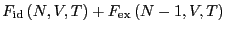 $\displaystyle F_{\rm id}\left(N,V,T\right) + F_{\rm ex}\left(N-1,V,T\right)$