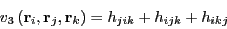 \begin{displaymath}
v_3\left({\bf r}_i, {\bf r}_j, {\bf r}_k\right) = h_{jik} + h_{ijk} + h_{ikj}
\end{displaymath}