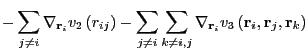 $\displaystyle -\sum_{j\ne i} \nabla_{{\bf r}_i}v_2\left(r_{ij}\right) -
\sum_{...
...\sum_{k\ne i,j} \nabla_{{\bf r}_i}v_3\left({\bf r}_i,{\bf r}_j,{\bf r}_k\right)$