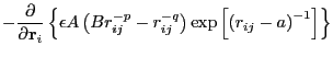 $\displaystyle -\frac{\partial }{\partial{\bf r}_i} \left\{\epsilon A \left(Br_{ij}^{-p}-r_{ij}^{-q}\right)\exp\left[\left(r_{ij}-a\right)^{-1}\right]\right\}$