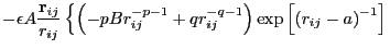 $\displaystyle -\epsilon A \frac{{\bf r}_{ij}}{r_{ij}}\left\{\left(-pBr_{ij}^{-p-1}+qr_{ij}^{-q-1}\right)\exp\left[\left(r_{ij}-a\right)^{-1}\right]\right.$