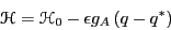 \begin{displaymath}
\mathscr{H} = \mathscr{H}_0 -\epsilon g_A\left(q-q^*\right)
\end{displaymath}