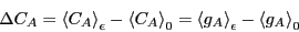 \begin{displaymath}
\Delta C_A = \left<C_A\right>_\epsilon - \left<C_A\right>_0 = \left<g_A\right>_\epsilon - \left<g_A\right>_0
\end{displaymath}