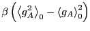 $\displaystyle \beta\left(\left<g_A^2\right>_0 - \left<g_A\right>_0^2\right)$