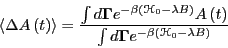 \begin{displaymath}
\left<\Delta A\left(t\right)\right> = \frac{
\int d{\bf \Gam...
... d{\bf \Gamma}e^{-\beta\left(\mathscr{H}_0-\lambda B\right)}
}
\end{displaymath}