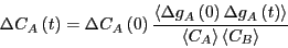 \begin{displaymath}
\Delta C_A\left(t\right) = \Delta C_A\left(0\right) \frac{\l...
...ta g_A\left(t\right)\right>}{\left<C_A\right>\left<C_B\right>}
\end{displaymath}