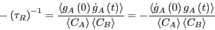 \begin{displaymath}
-\left(\tau_R\right)^{-1} = \frac{\left<g_A\left(0\right)\do...
...ht)g_A\left(t\right)\right>}{\left<C_A\right>\left<C_B\right>}
\end{displaymath}