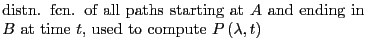 $\displaystyle \mbox{\begin{minipage}{8cm}
distn. fcn. of all paths starting at...
... in $B$ at time $t$,
used to compute $P\left(\lambda,t\right)$
\end{minipage}}$