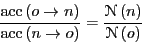 \begin{displaymath}
\frac{{\rm acc}\left(o\rightarrow n\right)}{{\rm acc}\left(n...
... = \frac{\mathscr{N}\left(n\right)}{\mathscr{N}\left(o\right)}
\end{displaymath}