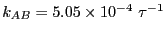 $k_{AB} =
5.05\times 10^{-4} \tau^{-1}$