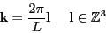 \begin{displaymath}
{\bf k} = \frac{2\pi}{L} {\bf l}     {\bf l} \in \mathbb{Z}^3
\end{displaymath}