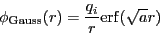 \begin{displaymath}
\phi_{\rm Gauss}(r) = \frac{q_i}{r}{\rm erf}(\sqrt{a}r)
\end{displaymath}