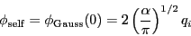 \begin{displaymath}
\phi_{\rm self} = \phi_{\rm Gauss}(0) = 2\left(\frac{\alpha}{\pi}\right)^{1/2}q_i
\end{displaymath}