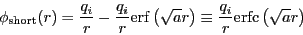 \begin{displaymath}
\phi_{\rm short}(r) = \frac{q_i}{r} - \frac{q_i}{r}{\rm erf}...
...}r\right) \equiv \frac{q_i}{r}{\rm erfc}\left(\sqrt{a}r\right)
\end{displaymath}