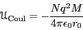 \begin{displaymath}
\mathscr{U}_{\rm Coul} = -\frac{N q^2 M}{4\pi\epsilon_0r_0}
\end{displaymath}