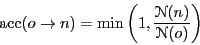 \begin{displaymath}
{\rm acc}(o\rightarrow n) = \min\left(1,\frac{\mathscr{N}(n)}{\mathscr{N}(o)}\right)
\end{displaymath}