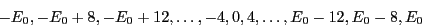 \begin{displaymath}
-E_0,-E_0+8,-E_0+12,\dots,-4,0,4,\dots,E_0-12,E_0-8,E_0
\end{displaymath}