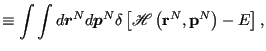 $\displaystyle \equiv \int\int d{\boldsymbol r}^Nd{\boldsymbol p}^N \delta\left[\mathscr{H}\left({\bf r}^N,{\bf p}^N\right)-E\right],$