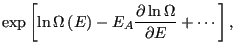 $\displaystyle \exp\left[\ln\Omega\left(E\right) - E_A\frac{\partial\ln\Omega}{\partial E} + \cdots\right],$