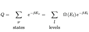 $\displaystyle Q = \sum_{\begin{array}{cc}\nu \mbox{states}\end{array}} e^{-\b...
...n{array}{cc}l \mbox{levels}\end{array}} \Omega\left(E_l\right) e^{-\beta E_l}$