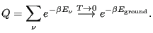 $\displaystyle Q = \sum_\nu e^{-\beta E_\nu} \stackrel{T\rightarrow 0}{\longrightarrow} e^{-\beta E_{\rm ground}}.$