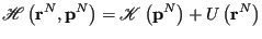 $\displaystyle \mathscr{H}\left({\bf r}^N, {\bf p}^N\right) = \mathscr{K}\left({\bf p}^N\right) + U\left({\bf r}^N\right)$